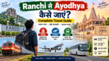 Ranchi से Ayodhya कैसे जाएं? Train, Flight & Road Complete Guide